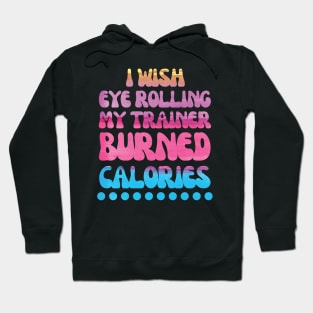 I wish eye rolling my trainer burned calories quote Hoodie